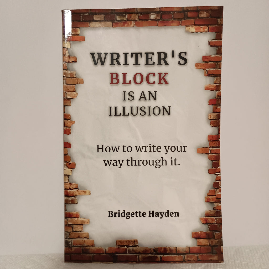 Writer's Block is an Illusion, How to write your way through it by Bridgette Hayden