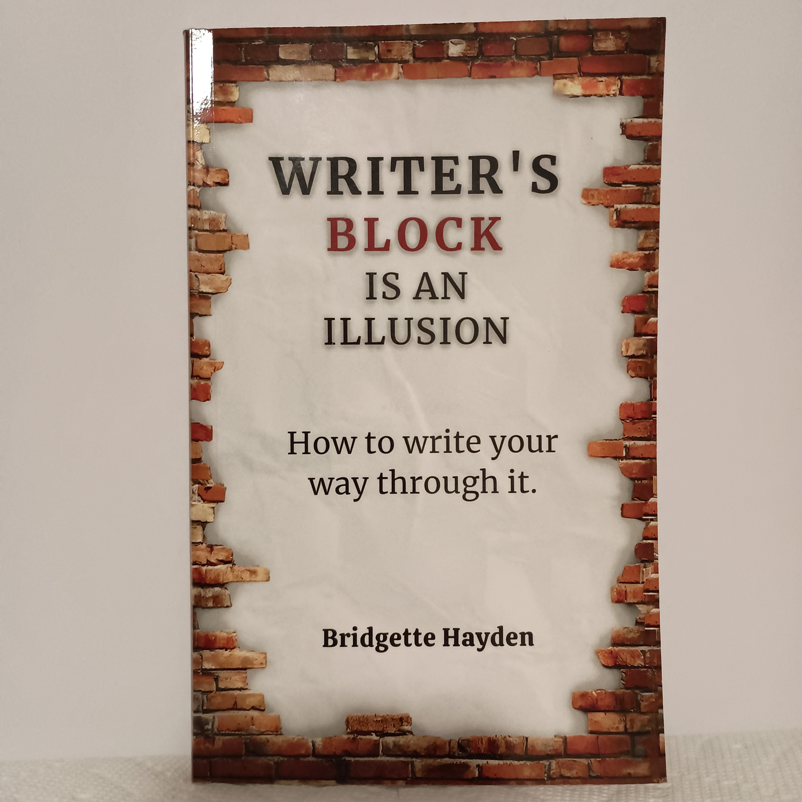 Writer's Block is an Illusion, How to write your way through it by Bridgette Hayden