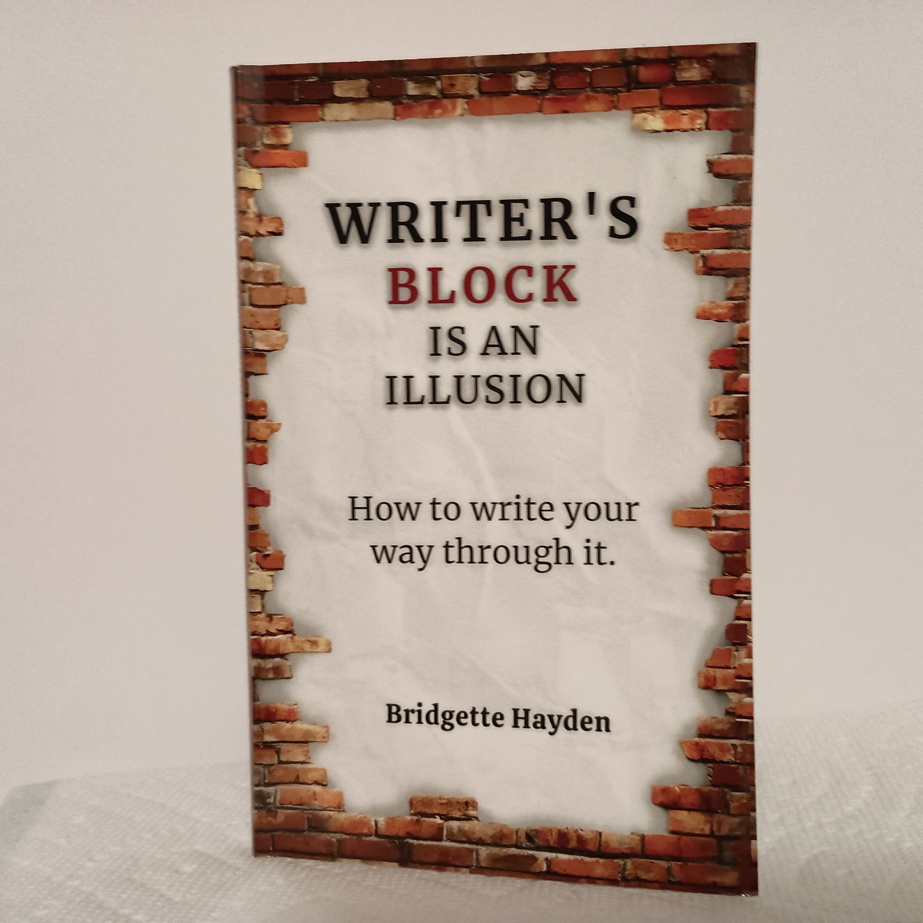 Writer's Block is an Illusion, How to write your way through it by Bridgette Hayden